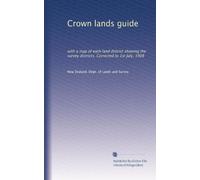 Crown lands guide: with a map of each land district showing the survey districts. Corrected to 1st July, 1908