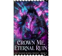 Crown Me, Eternal Ruin: The Shadow Bloom Trilogy - Book 3 (The Shadow Bloom Trilogy: A Dark Fantasy Romance Series)