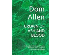 CROWN OF ASH AND BLOOD: An Epic Dark Fantasy of Power, Betrayal, and a Kingdom Consumed by Shadow