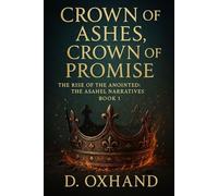 Crown of Ashes, Crown of Promise: The Rise of the Anointed: The Asahel Narratives Book 1