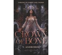 Crown of Bone: Book Four in the Throne of Ember and Thorn Series - A Steamy Fae Romantasy