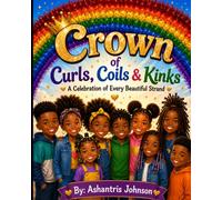 Crown of Curls, Coils & Kinks: A Celebration of Every Beautiful Strand