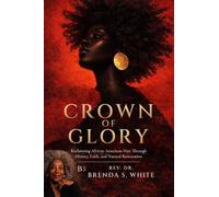 Crown Of Glory: Reclaiming African American Hair; Through History, Faith, and Natural Restoration