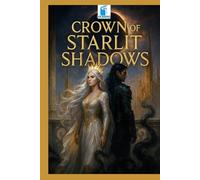 Crown of Starlit Shadows: A Dark Fae Romantasy of Love, Power, and Betrayal: An enemies-to-lovers fantasy romance filled with magic, danger, and ... (The Crown of Starlit Shadows Trilogy)