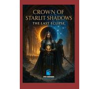 Crown of Starlit Shadows: The Last Eclipse: Book Three of the Starlit Shadows Trilogy: 3 (The Crown of Starlit Shadows Trilogy)