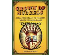 Crown of Success: Step-by-Step Rituals to Manifest Prosperity and Abundance with Ease