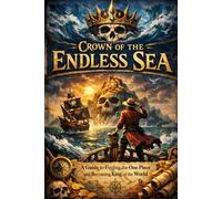 Crown of the Endless Sea A Guide to Finding the One Piece and Becoming King of the World