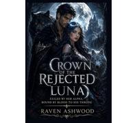Crown of the Rejected Luna: Exiled by Her Alpha, Bound by Blood to His Throne
