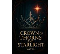 Crown of Thorns and Starlight: A Fantasy Romance of Shadows, Betrayal, and Desire