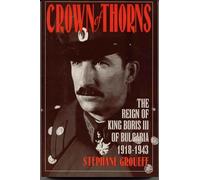 Crown of Thorns: The Reign of King Boris III of Bulgaria, 1918-1943: The Reign of King Boris III of Bulgaria, 1918-1943