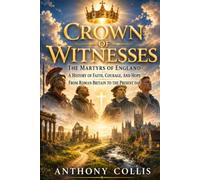 Crown of Witnesses: The Martyrs of England: A History of Faith, Courage, and Hope