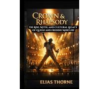 CROWN & RHAPSODY: The Rise, Myth, and Cultural Legacy of Queen and Freddie Mercury