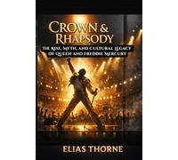 CROWN & RHAPSODY: The Rise, Myth, and Cultural Legacy of Queen and Freddie Mercury