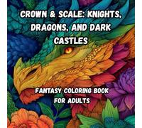 Crown & Scale: Knights, Dragons, and Dark Castles: An Epic Coloring Quest Through a World of Magic and Might