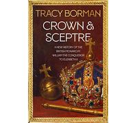 Crown & Sceptre: A New History of the British Monarchy from William the Conqueror to Charles III