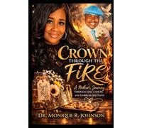 Crown Through The Fire: A Mother's Journey Through Loss, Cancer and Unbreakable Faith