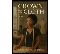 Crown to Cloth The Legacy of Imani Carter: Book 3