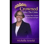 Crowned After The Crisis: Healing After Trauma And Trusting God Again