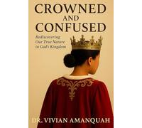 Crowned And Confused: Rediscovering Our True Nature in God’s Kingdom