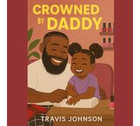 Crowned by Daddy: Celebrating Black Fathers Who Show Up, Love Loud, and Lead with Presence