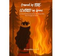 Crowned by Fire, Covered by Grace: Finding Strength in the Fire and Peace in His Grace