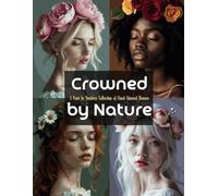 Crowned by Nature: A Paint by Numbers Collection of Floral-Adorned Women: A Stunning Paint by Numbers Experience Featuring Elegant Female Portraits ... A Paint by Numbers Portrait Collection)