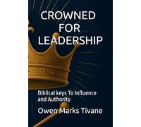 CROWNED FOR LEADERSHIP: Biblical keys to influence and authority