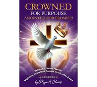 Crowned for Purpose! Anointed for Promise (Soft Cover): Yahweh's Divine Plan for Vigilance, Strength & Purpose in the Last Days! (Journey with God & Christ! A Woman's Walk with Elohim my Adonai)