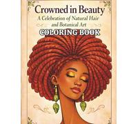 Crowned in Beauty: A Celebration of Natural Hair and Botanical Art: An Adult Coloring Book Featuring Portraits of Black Women for Stress Relief