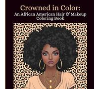 Crowned in Color: African American Hair & Makeup Coloring Book for Adults: 51 Stunning Illustrations Celebrating Black Beauty, Natural Hairstyles, and ... & Empowerment Coloring Book for Women