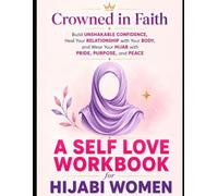 Crowned in Faith: A Self-Love Workbook for Hijabi Women - Build Unshakable Confidence, Heal Your Relationship with Your Body, and Wear Your Hijab with Pride, Purpose, and Peace