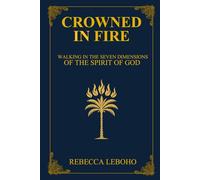 CROWNED IN FIRE: Walking in the Seven Dimensions of the Spirit of God