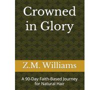 Crowned in Glory: A 90-Day Faith-Based Journey for Natural Hair