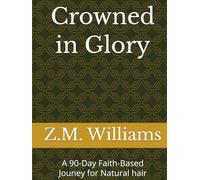 Crowned in Glory: A 90-Day Faith-Based Journey for natural hair