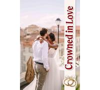 Crowned in Love: Your Ultimate Resource for Crafting a Magnificent Celebration While Managing Details, Timelines, and Memories to Last a Lifetime