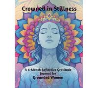 Crowned in Stillness: A 6-Month Reflective Gratitude Journal for Grounded Women