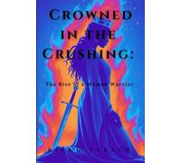 Crowned In THE Crushing: The Rise of a woman warrior