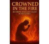 Crowned In The Fire: Becoming Who God Called In The Flames