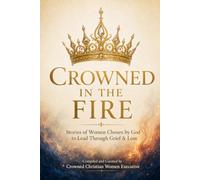 Crowned in the Fire: Stories of Women Chosen by God to Lead Through Grief & Loss