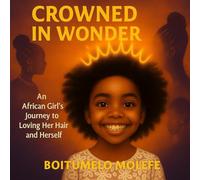Crowned In Wonder: A Heartwarming Children's Book About Black Hair, Identity, and Self-Love