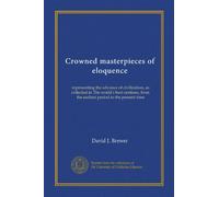 Crowned masterpieces of eloquence (v.06): representing the advance of civilization, as collected in The world's best orations, from the earliest period to the present time