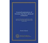 Crowned masterpieces of literature that have advanced civilization (v.01): as preserved and presented by the world's best essays, from the earliest period to the present time