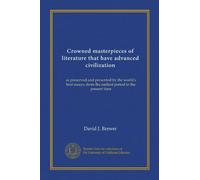 Crowned masterpieces of literature that have advanced civilization (v.04): as preserved and presented by the world's best essays, from the earliest period to the present time