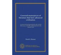Crowned masterpieces of literature that have advanced civilization (v.08): as preserved and presented by the world's best essays, from the earliest period to the present time