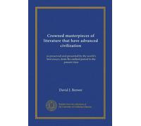Crowned masterpieces of literature that have advanced civilization (v.09): as preserved and presented by the world's best essays, from the earliest period to the present time