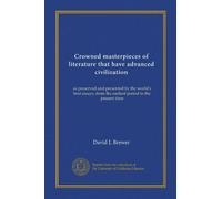 Crowned masterpieces of literature that have advanced civilization (v.10): as preserved and presented by the world's best essays, from the earliest period to the present time