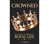 CROWNED: Reclaim The Authority of a Royal Life