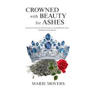 Crowned with Beauty for Ashes: Living victorious for God with peace, and fulfillment while waiting for your spouse