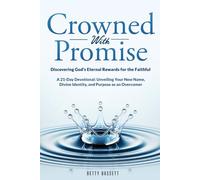 Crowned with Promise: Discovering God’s Eternal Rewards for the Faithful: A 21-Day Devotional: Unveiling Your New Name, Divine Identity, and Purpose as an Overcomer