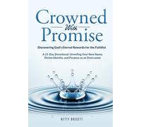 Crowned with Promise: Discovering God’s Eternal Rewards for the Faithful: A 21-Day Devotional: Unveiling Your New Name, Divine Identity, and Purpose as an Overcomer